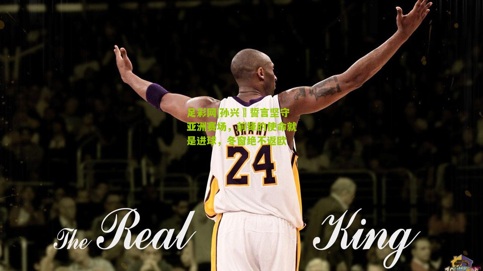 足彩网|孙兴慜誓言坚守亚洲赛场，前锋的使命就是进球，冬窗绝不返欧