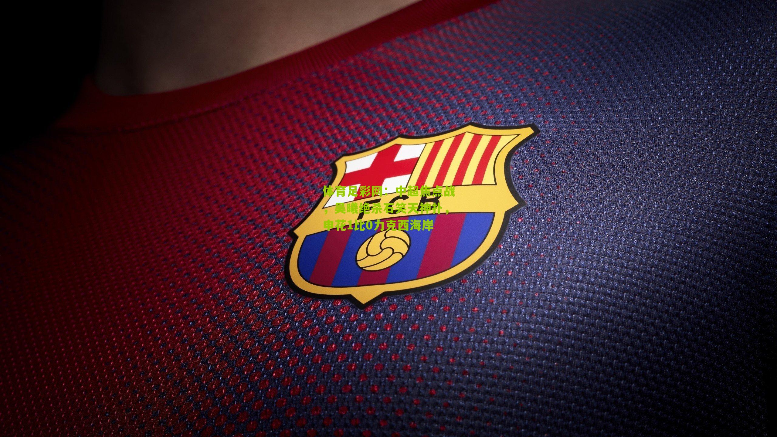 中超焦点战，吴曦绝杀石笑天神扑，申花1比0力克西海岸