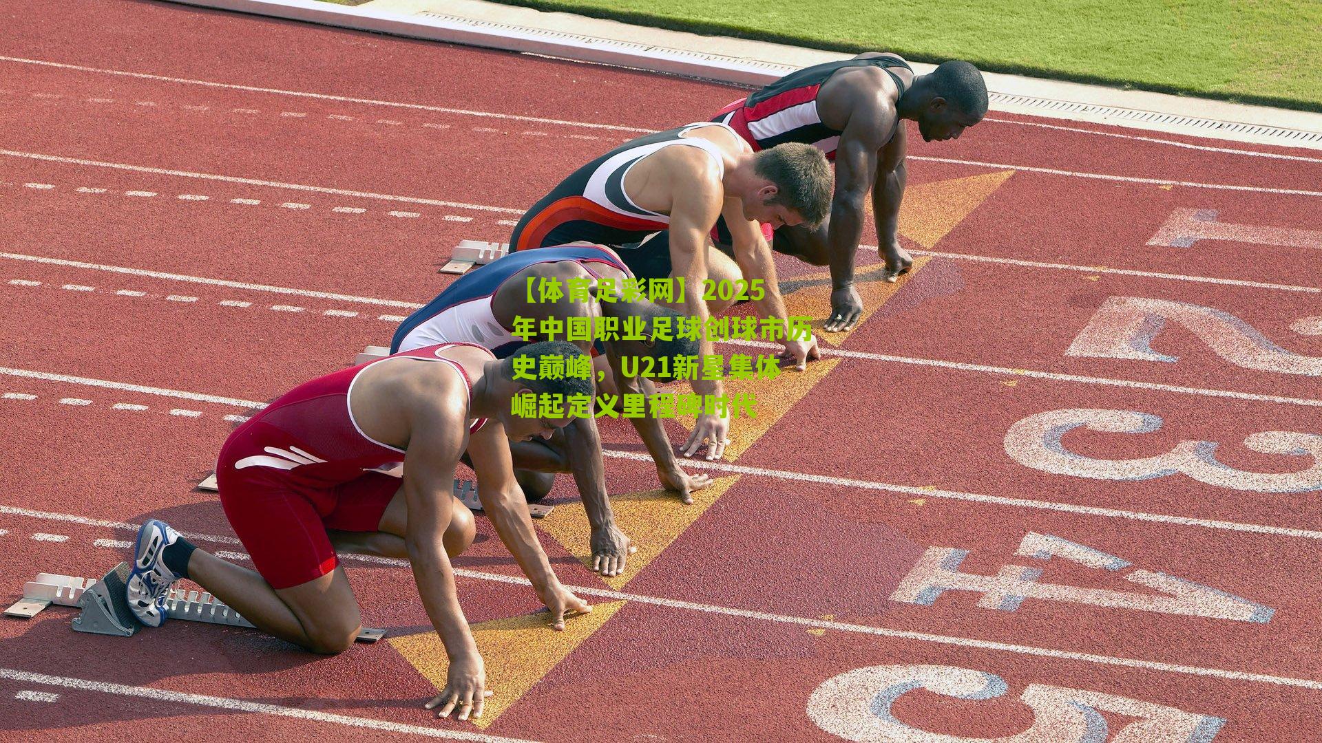 【体育足彩网】2025年中国职业足球创球市历史巅峰，U21新星集体崛起定义里程碑时代