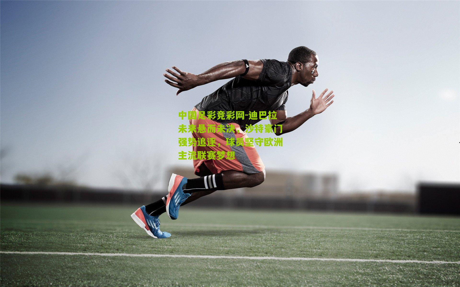 迪巴拉未来悬而未决，沙特豪门强势追逐，球员坚守欧洲主流联赛梦想