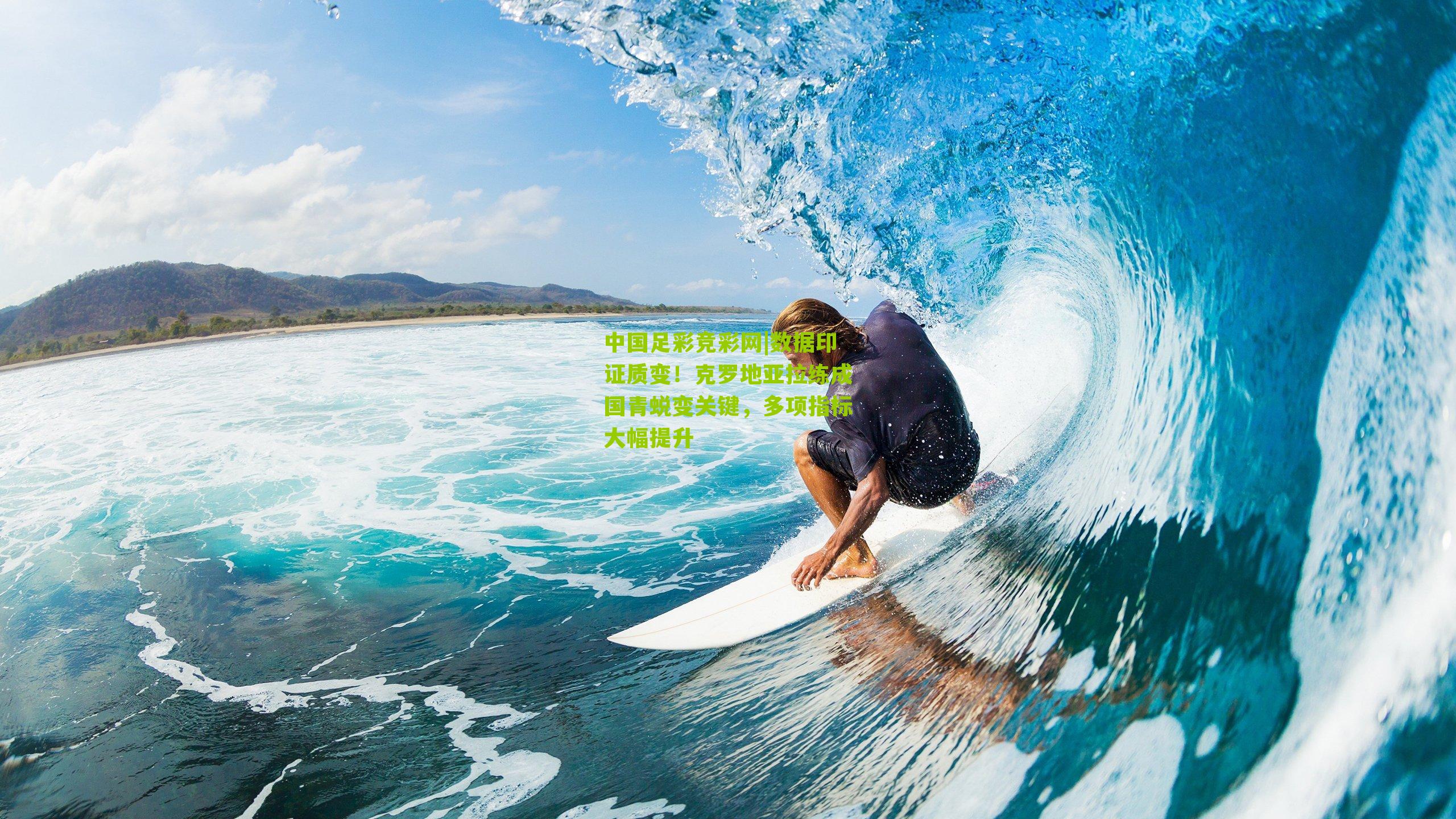 数据印证质变!克罗地亚拉练成国青蜕变关键,多项指标大幅提升