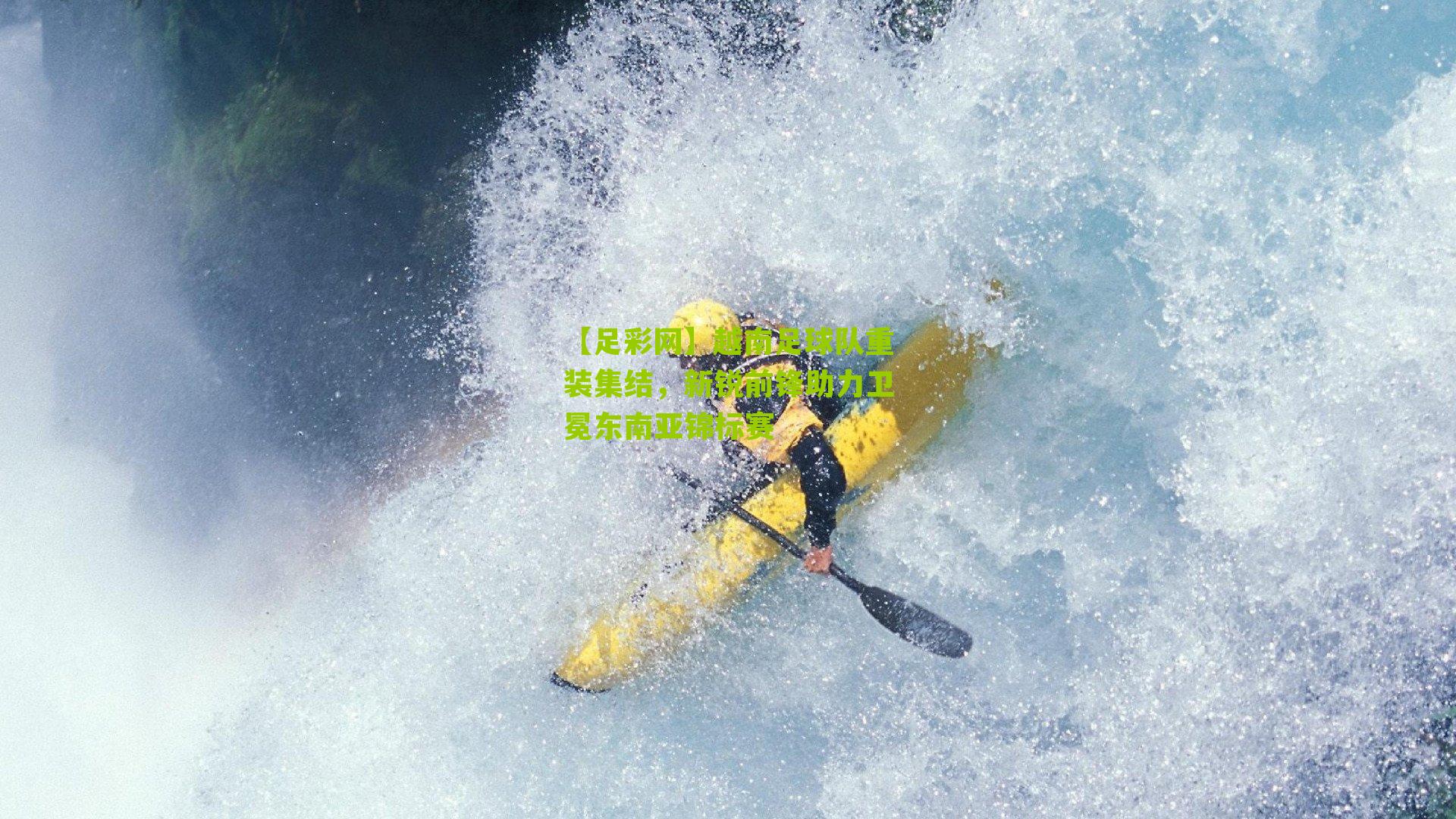 【足彩网】越南足球队重装集结，新锐前锋助力卫冕东南亚锦标赛