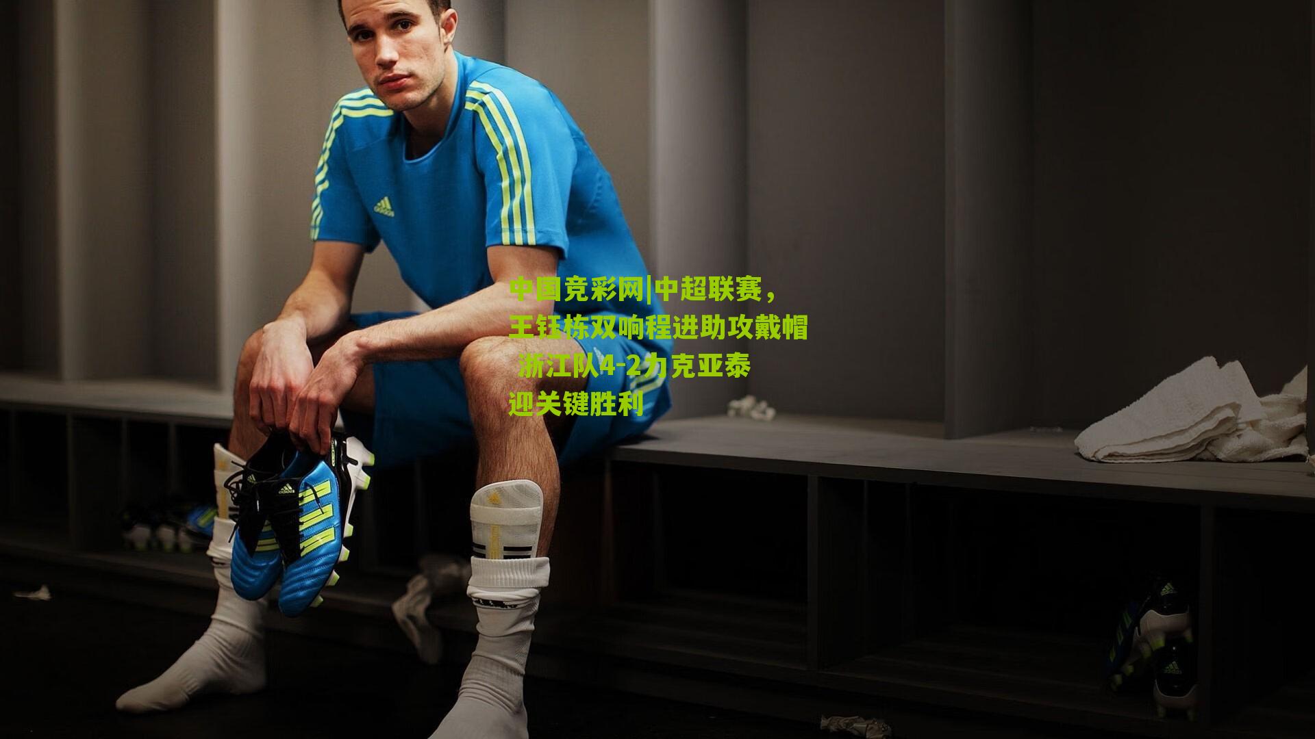 中超联赛，王钰栋双响程进助攻戴帽 浙江队4-2力克亚泰迎关键胜利