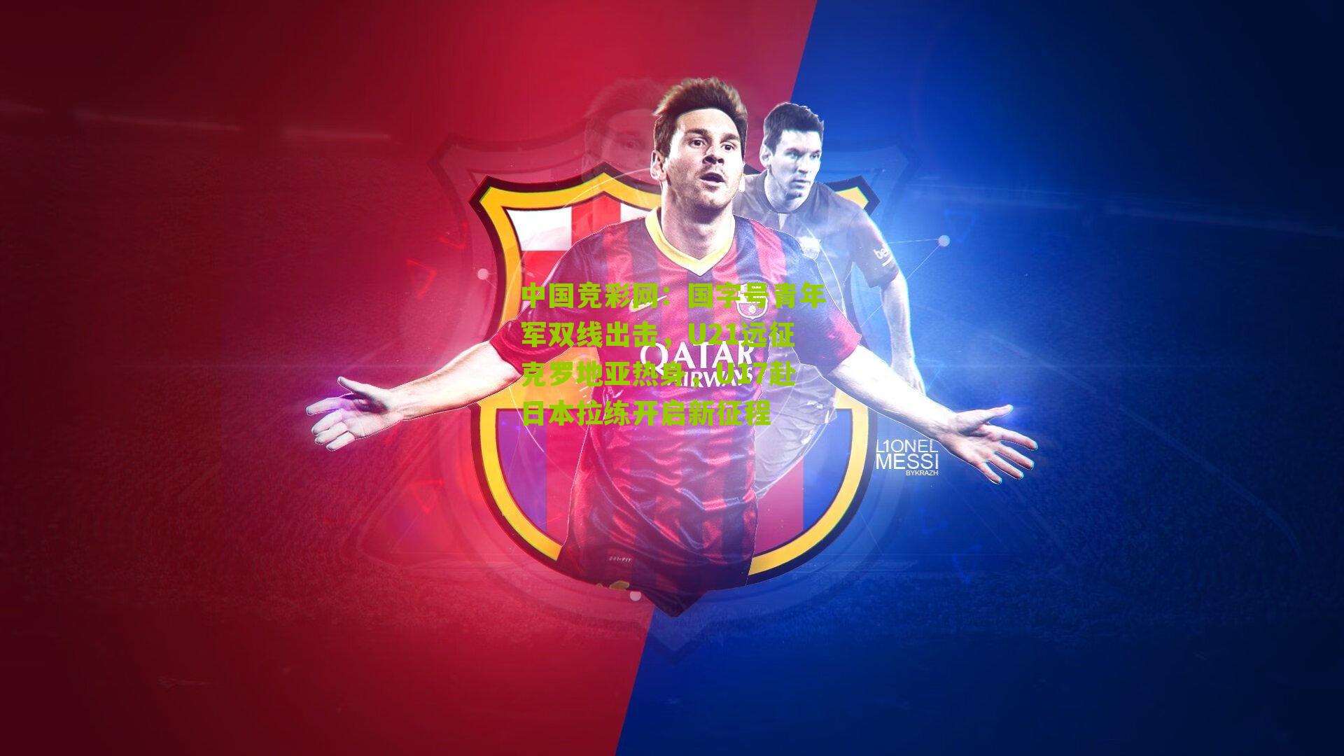 中国竞彩网：国字号青年军双线出击，U21远征克罗地亚热身，U17赴日本拉练开启新征程