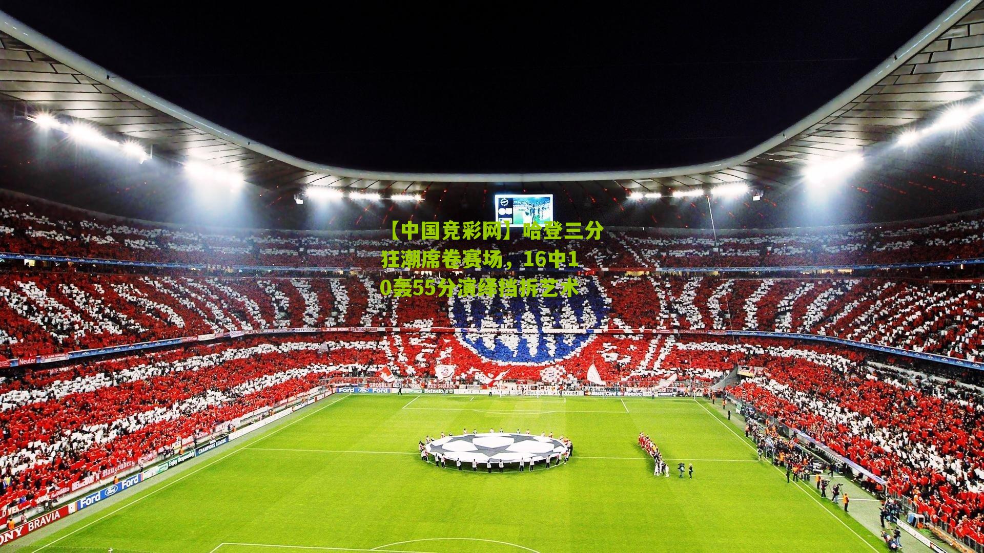 哈登三分狂潮席卷赛场，16中10轰55分演绎挡拆艺术